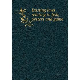 

Книга Existing laws relating to fish, oysters and game. T. R. Kershaw