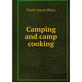 

Книга Camping and camp cooking. Frank Amasa Bates