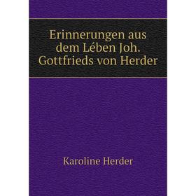 

Книга Erinnerungen aus dem Lében Joh. Gottfrieds von Herder. Karoline Herder