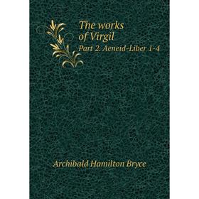 

Книга The works of Virgil. Part 2. Aeneid-Liber 1-4. Archibald Hamilton Bryce