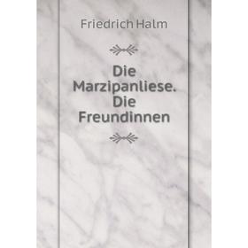 

Книга Die Marzipanliese. Die Freundinnen. Friedrich Halm