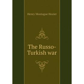 

Книга The Russo-Turkish war. Henry Montague Hozier