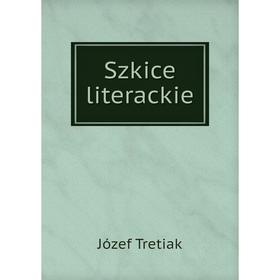 

Книга Szkice literackie. Józef Tretiak