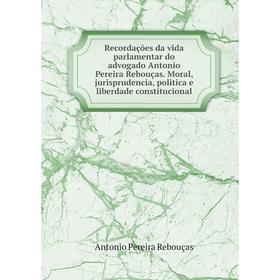 

Книга Recordações da vida parlamentar do advogado Antonio Pereira Rebouças