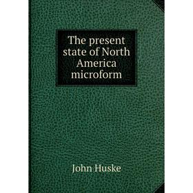 

Книга The present state of North America microform. John Huske