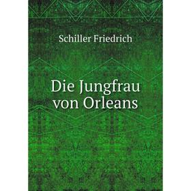 

Книга Die Jungfrau von Orleans. Schiller Friedrich