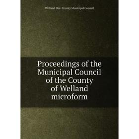

Книга Proceedings of the Municipal Council of the County of Welland microform. Welland Ont. County Municipal Council