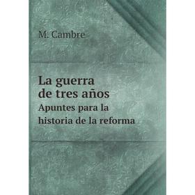 

Книга La guerra de tres añosApuntes para la historia de la reforma