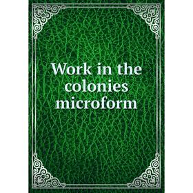 

Книга Work in the colonies microform