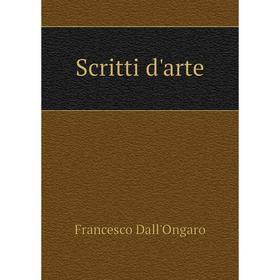 

Книга Scritti d'arte. Francesco Dall'Ongaro