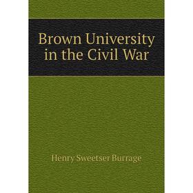 

Книга Brown University in the Civil War. Henry S. Burrage