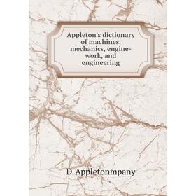 

Книга Appleton's dictionary of machines, mechanics, engine-work, and engineering. D. Appletonmpany