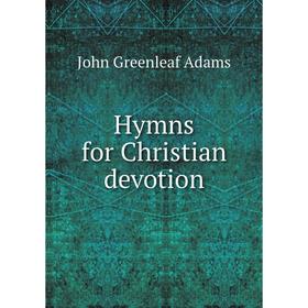 

Книга Hymns for Christian devotion. John Greenleaf Adams