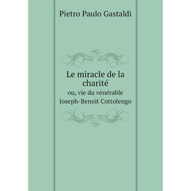 

Книга Le miracle de la charitéou, vie du vénérable Joseph-Benoit Cottolengo