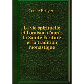 

Книга La vie spirituelle et l'oraison d'après la Sainte Écriture et la tradition monastique
