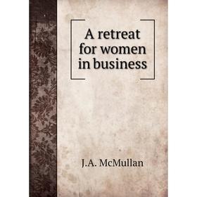 

Книга A retreat for women in business. J.A. McMullan