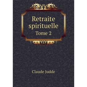 

Книга Retraite spirituelle. Tome 2. Claude Judde