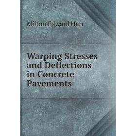 

Книга Warping Stresses and Deflections in Concrete Pavements. Milton Edward Harr