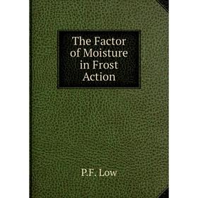 

Книга The Factor of Moisture in Frost Action. P.F. Low