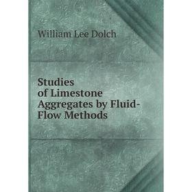 

Книга Studies of Limestone Aggregates by Fluid-Flow Methods. William Lee Dolch