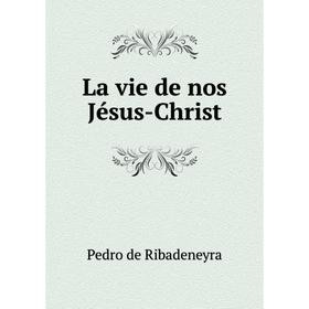

Книга La vie de nos Jésus-Christ