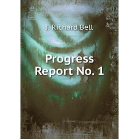 

Книга Progress Report No. 1. J. Richard Bell