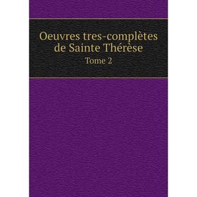 

Книга Oeuvres tres-complètes de Sainte Thérèse Tome 2