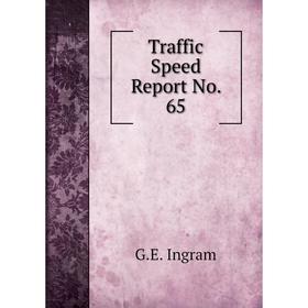 

Книга Traffic Speed Report No. 65. G.E. Ingram