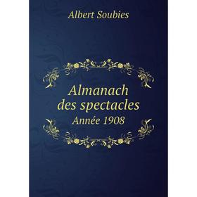 

Книга Almanach des spectacles. Année 1908. Albert Soubies