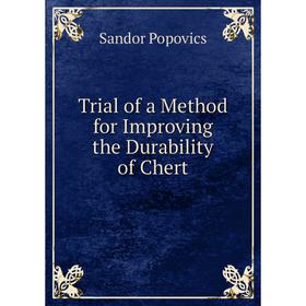 

Книга Trial of a Method for Improving the Durability of Chert. Sandor Popovics