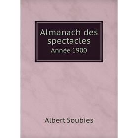 

Книга Almanach des spectacles. Année 1900. Albert Soubies