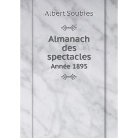 

Книга Almanach des spectacles. Année 1895. Albert Soubies