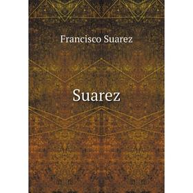 

Книга Suarez. Francisco Suarez