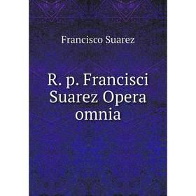 

Книга R. p. Francisci Suarez Opera omnia. Francisco Suarez