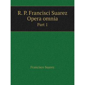 

Книга R. P. Francisci Suarez Opera omnia. Part 1. Francisco Suarez