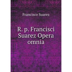 

Книга R. p. Francisci Suarez Opera omnia. Francisco Suarez