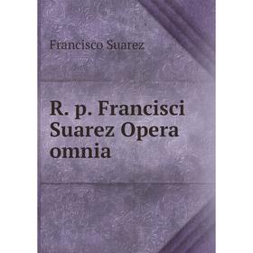 

Книга R. p. Francisci Suarez Opera omnia. Francisco Suarez