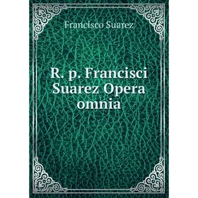 

Книга R. p. Francisci Suarez Opera omnia. Francisco Suarez