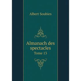 

Книга Almanach des spectacles. Tome 13. Albert Soubies