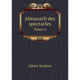 

Книга Almanach des spectacles. Tome 6. Albert Soubies