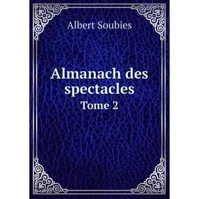 

Книга Almanach des spectacles. Tome 2. Albert Soubies