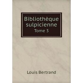 

Книга Bibliothèque sulpicienne. Tome 3. Louis Bertrand