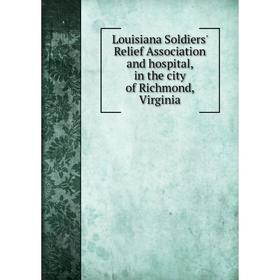 

Книга Louisiana Soldiers' Relief Association and hospital, in the city of Richmond, Virginia