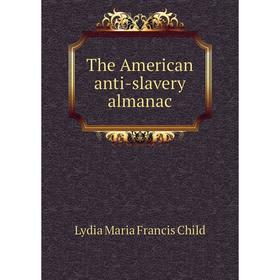 

Книга The American anti-slavery almanac. Lydia Maria Francis Child
