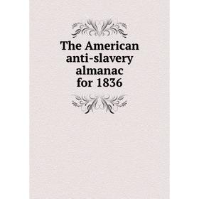 

Книга The American anti-slavery almanac for 1836. Webster and Southard Company