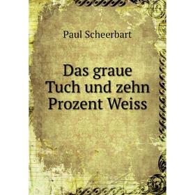 

Книга Das graue Tuch und zehn Prozent Weiss. Paul Scheerbart