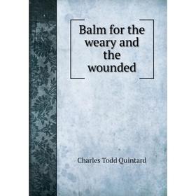 

Книга Balm for the weary and the wounded. Charles Todd Quintard