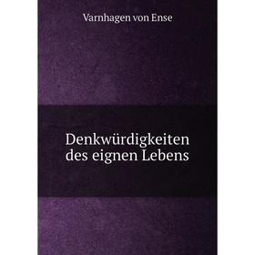 

Книга Denkwürdigkeiten des eignen Lebens. Varnhagen von Ense