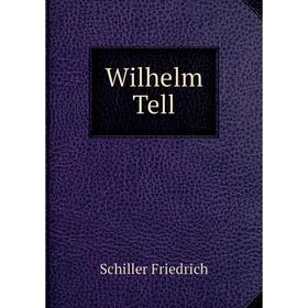 

Книга Wilhelm Tell. Schiller Friedrich, Karl Breul