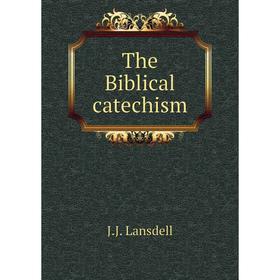 

Книга The Biblical catechism. J.J. Lansdell